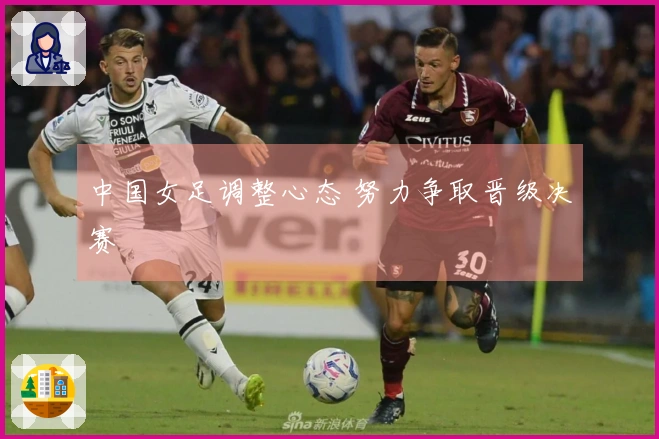 中国女足调整心态 努力争取晋级决赛