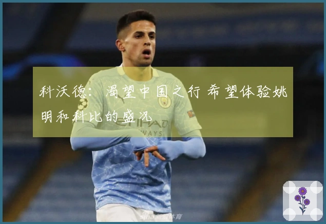 科沃德：渴望中国之行 希望体验姚明和科比的盛况