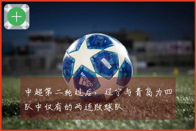 中超第二轮过后，辽宁与青岛为四队中仅有的两连败球队